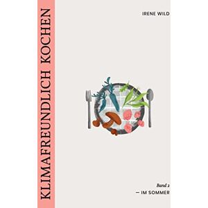 Irene Wild - Klimafreundlich Kochen: im Sommer