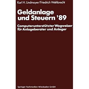 Karl Lindmayer - Geldanlage und Steuern '89: Computerunterstützter Wegweiser für Anlageberater und Anleger (Gabler Geldanlage u. Steuern, 1989)