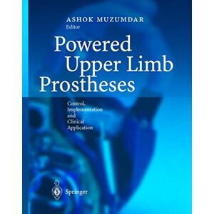 Ashok Muzumdar - Powered Upper Limb Prostheses: Control, Implementation And Clinical Application