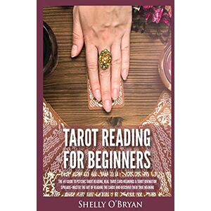 Shelly O& 039;Bryan - Tarot Reading for Beginners: The 1 Guide to Psychic Tarot Reading, Real Tarot Card Meanings & Tarot Divination Spreads - Master the Art of Reading the Cards and Discover their True Meaning