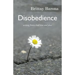 Brittny Barona - Disobedience: writing from a bad time and place