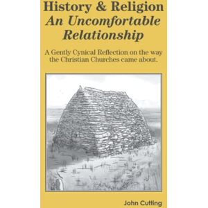 John Cutting - History and Religion: An Uncomfortable Relationship: A gently cynical reflection on the way the Christian churches came about.