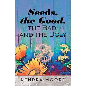 Kendra Moore - Seeds, the Good, the Bad, and the Ugly