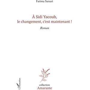 Fatima Sarsari - A Sidi yacoub, le changement , c'est maintenant !: Roman