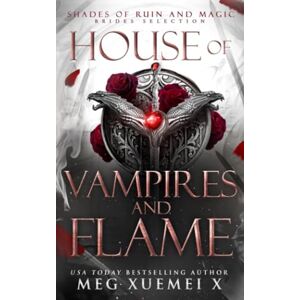 Meg Xuemei X - House of Vampires and Flame: BRIDES SELECTION: A Dark Fantasy Romance (SHADES OF RUIN AND MAGIC, Band 1)