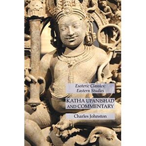Charles Johnston - Katha Upanishad and Commentary: Esoteric Classics: Eastern Studies