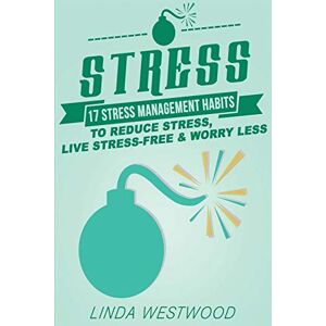 Linda Westwood - Stress (3rd Edition): 17 Stress Management Habits to Reduce Stress, Live Stress-Free & Worry Less!