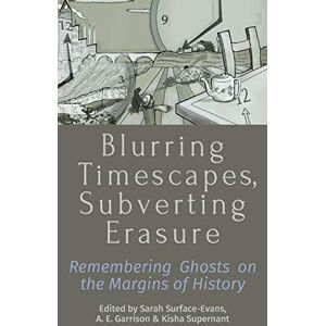 Garrison, Amanda E. - Blurring Timescapes, Subverting Erasure: Remembering Ghosts on the Margins of History