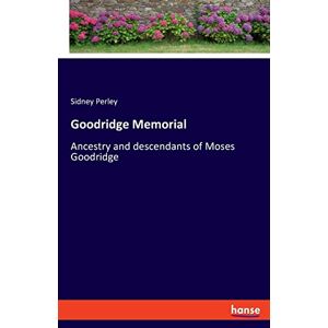 Sidney Perley - Goodridge Memorial: Ancestry and descendants of Moses Goodridge