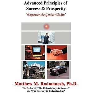 Radmanesh, Matthew M. - Advanced Principles of Success & Prosperity: Empower the Genius Within