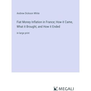 White, Andrew Dickson - Fiat Money Inflation in France; How it Came, What it Brought, and How it Ended: in large print