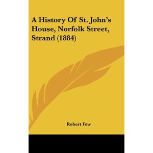 Robert Few - A History Of St. John's House, Norfolk Street, Strand (1884)