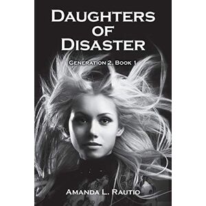 Rautio, Amanda L. - Daughters of Disaster: Generation 2, Book 1