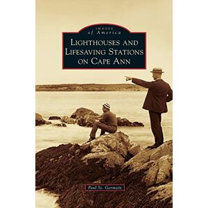 Paul St Germain - Lighthouses and Lifesaving Stations on Cape Ann