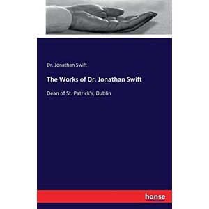 Swift, Dr. Jonathan Swift - The Works of Dr. Jonathan Swift: Dean of St. Patrick's, Dublin