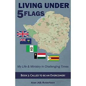 Alan Robertson - Living Under Five Flags-Book 3: Called To Be An Overcomer