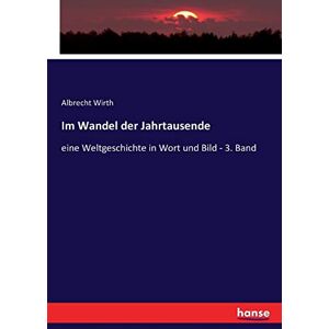 Albrecht Wirth - Im Wandel der Jahrtausende: eine Weltgeschichte in Wort und Bild - 3. Band