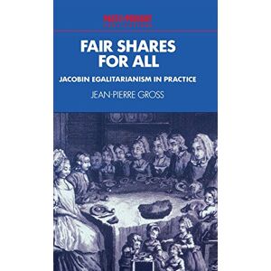Jean-Pierre Gross - Fair Shares for All: Jacobin Egalitarianism in Practice (Past and Present Publications)