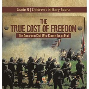 Baby Professor - The True Cost of Freedom The American Civil War Comes to an End Grade 5 Children's Military Books