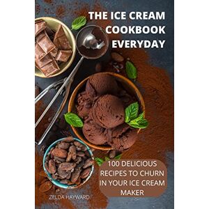 Zelda Hayward - THE ICE CREAM COOKBOOK EVERYDAY