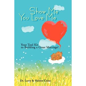 Larry Cross - Show Me You Love Me: Your Tool Kit to Building a Great Marriage!