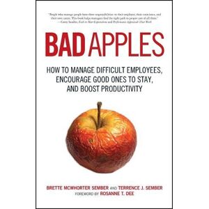 Terrance Sember - Bad Apples: How To Manage Difficult Employees, Encourage Good Ones To Stay, And Boost Productivity