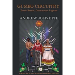 Andrew Jolivette - Gumbo Circuitry: Poetic Routes, Gastronomic Legacies: Poetic Routes, Gastronomic Legacies (The Geary Hobson & Ken Jolivétte Elder and Community Stories)