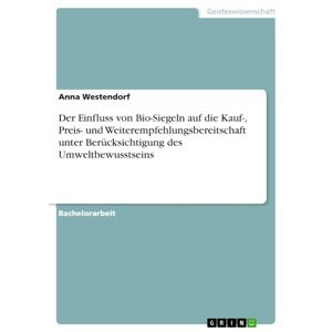 Anna Westendorf - Der Einfluss von Bio-Siegeln auf die Kauf-, Preis- und Weiterempfehlungsbereitschaft unter Berücksichtigung des Umweltbewusstseins
