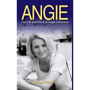 James Stratton - Angie: The Life and Films of Angie Dickinson (hardback)