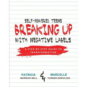 Bell, Patricia Marriah - Self-Powered Teens: Breaking Up with Negative Labels