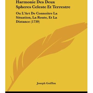 Joseph Goiffon - Harmonie Des Deux Spheres Celeste Et Terrestre: Ou L'Art De Connoitre La Situation, La Route, Et La Distance (1739)