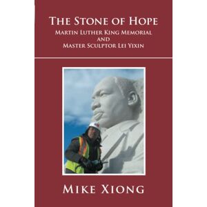 Mike Xiong - The Stone of Hope: Martin Luther King Memorial and Master Sculptor Lei Yixin