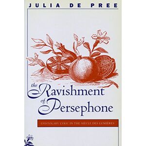 Julia de Pree - The Ravishment of Persephone: Epistolary Lyric in the Siecle des Lumieres (NORTH CAROLINA STUDIES IN THE ROMANCE LANGUAGES AND LITERATURES)