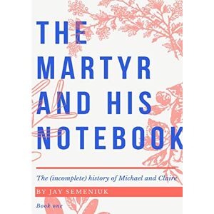 Jay Semeniuk - The Martyr and his Notebook