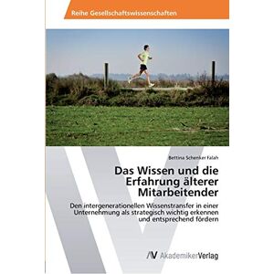 Bettina Schenker Falah - Das Wissen und die Erfahrung älterer Mitarbeitender: Den intergenerationellen Wissenstransfer in einer Unternehmung als strategisch wichtig erkennen und entsprechend fördern