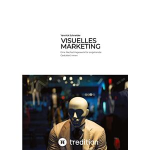 Yannick Schneider - Visuelles Marketing: Eine Nachschlagewerk für angehende Gestalter/-innen