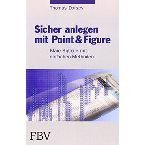 Thomas Dorsey - Sicher anlegen mit Point und Figure: Klare Signale mit einfachen Methoden