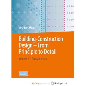 Moro, José Luis - Building-Construction Design - From Principle to Detail: Volume 1 – Fundamentals