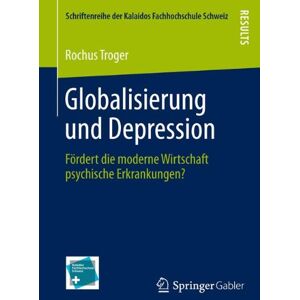 Rochus Troger - Globalisierung und Depression: Fordert Die Moderne Wirtschaft Psychische Erkrankungen? (German Edition) (Schriftenreihe der Kalaidos Fachhochschule Schweiz)