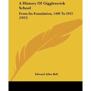 Bell, Edward Allen - A History Of Giggleswick School: From Its Foundation, 1499 To 1912 (1912)