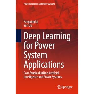 Fangxing Li - Deep Learning for Power System Applications: Case Studies Linking Artificial Intelligence and Power Systems (Power Electronics and Power Systems)