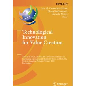 Camarinha-Matos, Luis M. - Technological Innovation for Value Creation: Third IFIP WG 5.5/SOCOLNET Doctoral Conference on Computing, Electrical and Industrial Systems, DoCEIS ... and Communication Technology, Band 372)