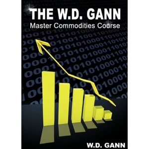 Gann, W. D. - The W. D. Gann Master Commodity Course: Original Commodity Market Trading Course