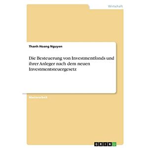 Nguyen, Thanh Hoang - Die Besteuerung von Investmentfonds und ihrer Anleger nach dem neuen Investmentsteuergesetz: Magisterarbeit