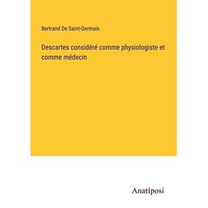 Bertrand De Saint-Germain - Descartes considéré comme physiologiste et comme médecin