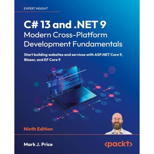 C 13 and .NET 9 – Modern Cross-Platform Development Fundamentals: Start building websites and services with ASP.NET Core 9, Blazor, and EF Core 9