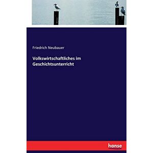 Neubauer, Friedrich Neubauer - Volkswirtschaftliches im Geschichtsunterricht