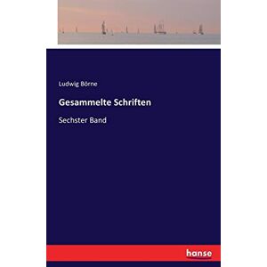 Börne, Ludwig Börne - Gesammelte Schriften: Sechster Band