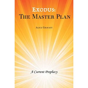 Alice Gravatt - Exodus: The Master Plan: The Master Plan: A Current Prophecy