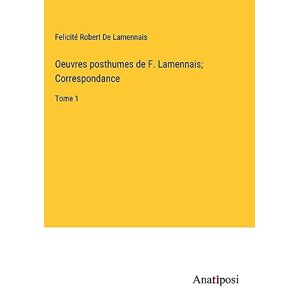 De Lamennais, Felicite Robert - Oeuvres posthumes de F. Lamennais; Correspondance: Tome 1